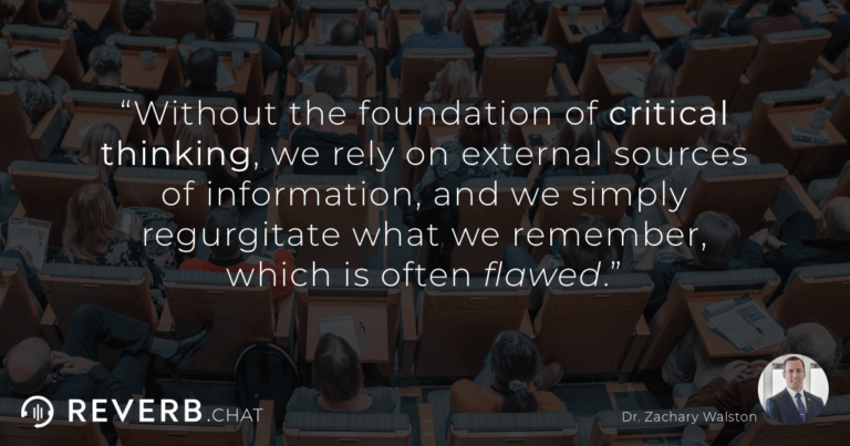 Without the foundation of critical thinking, we rely on external sources of information, and we simply regurgitate what we remember, which is often flawed.
