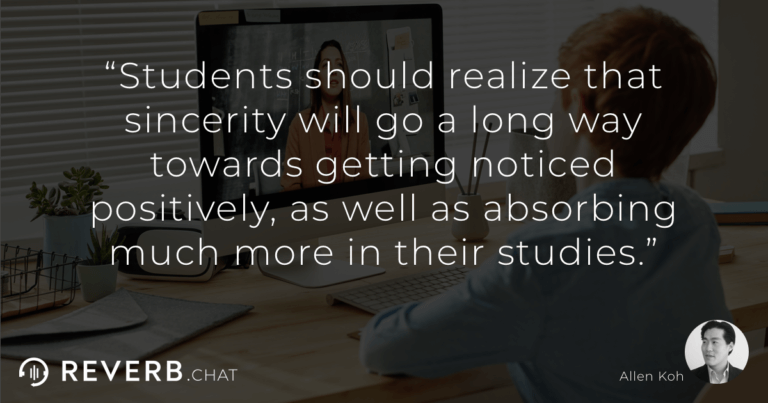 Students should realize that sincerity will go a long way towards getting noticed positively, as well as absorbing much more in their studies.