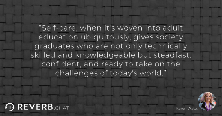 Self-care, when it's woven into adult education ubiquitously, gives society graduates who are not only technically skilled and knowledgeable but steadfast, confident, and ready to take on the challenges of today's world.